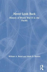 Title: Never Look Back: History of World War II in the Pacific / Edition 1, Author: William A. Renzi