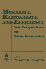 Title: Morality, Rationality and Efficiency: New Perspectives on Socio-economics, Author: Richard M. Coughlin