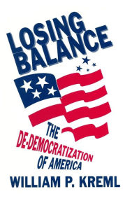 Title: Losing Balance: De-Democratization of America: De-Democratization of America, Author: William P. Kreml