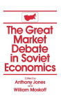 The Great Market Debate in Soviet Economics: An Anthology: An Anthology / Edition 1