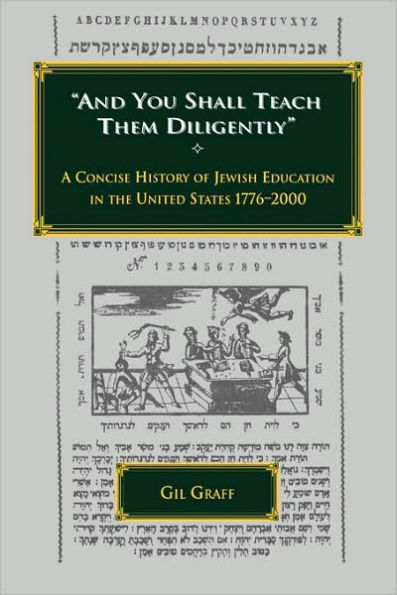 And You Shall Teach Them Diligently - A Concise History Of Jewish Education In The United States 1776-2000