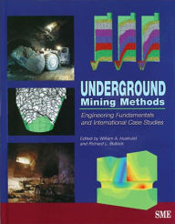 Title: Underground Mining Methods: Engineering Fundamentals and International Case Studies / Edition 1, Author: William A. Hustrulid