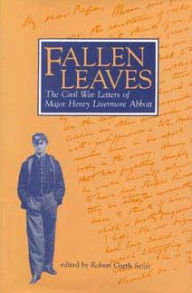 Title: Fallen Leaves: The Civil War Letters of Major Henry Livermore Abbott, Author: Robert Garth Scott