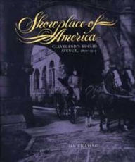 Title: Showplace of America: Cleveland's Euclid Avenue, 1850-1910 c., Author: Jan Cigliano