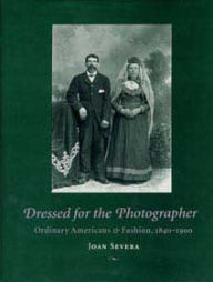 Title: Dressed for the Photographer: Ordinary Americans and Fashion, 1840-1900, Author: Joan Severa