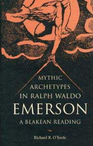 Title: Mythic Archetypes in Ralph Waldo Emerson: A Blakean Reading, Author: Richard R. O'Keefe