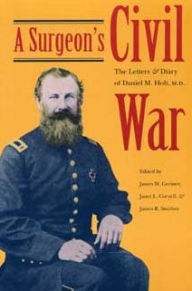 Title: Surgeon's Civil War: The Letters and Diaries of Daniel M. Holt, M. D., Author: James M Greiner