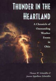 Title: Thunder in the Heartland: A Chronicle of Outstanding Weather Events in Ohio, Author: Thomas W Schmidlin