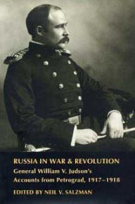 Title: Russia in War and Revolution: General William V. Judson's Accounts from Petrograd, 1917-1918, Author: Neil V Salzman