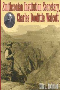 Title: Smithsonian Institution Secretary, Charles Doolittle Walcott, Author: Ellis Yochelson