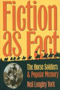 Title: Fiction as Fact: The Horse Soldiers and Popular Memory, Author: Neil Longley York