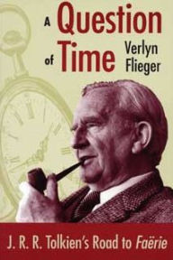 Title: A Question of Time: J. R. R. Tolkien's Road to Faërië, Author: Verlyn Flieger