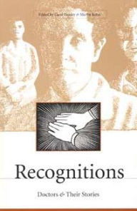 Title: Recognitions: Doctors and Their Stories: A Collection of Original Works in Celebration of the 10th Anniversary of the Center for Literature, Medicine and the Health Care Profession, Author: Carol Donley