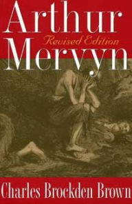 Title: Arthur Mervyn, or, Memoirs of the Year 1793: First and Second Parts / Edition 1, Author: Charles Brockden Brown