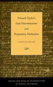 Title: Edward Taylor's Gods Determinations and Preparatory Meditations: A Critical Edition, Author: Daniel Patterson