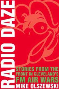 Title: Radio Daze: Stories From the Front in Cleveland's FM Air Wars, Author: Mike Olszewski