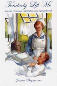 Title: Tenderly Lift Me: Nurses Honored, Celebrated, and Remembered, Author: Jeanne Bryner