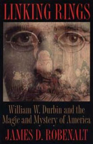 Title: Linking Rings: William W. Durbin and the Magic and Mystery of America, Author: James D Robenalt