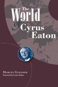 Title: The World of Cyrus Eaton, Author: Marcus Gleisser