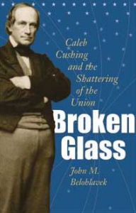 Title: Broken Glass: Caleb Cushing and the Shattering of the Union, Author: Steve Elphick