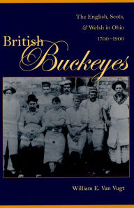 Title: British Buckeyes: The English, Scots, amd Welsh in Ohio, 1700-1900, Author: William Van Vugt