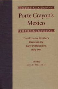 Title: Porte Crayon's Mexico: David Hunter Strother's Diaries in the Early Porfirian Era, 1879-1885, Author: John Stealey