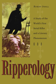 Title: Ripperology: A Study of the World's First Serial Killer and a Literary Phenomenon, Author: Robin Odell