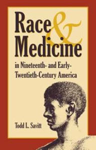 Title: Race and Medicine in Nineteenth- and Early-Twentieth-Century America, Author: Todd Savitt