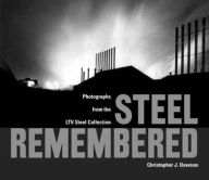 Title: Steel Remembered: Photos from the LTV Steel Collection, Author: Christopher J. Dawson