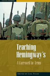 Title: Teaching Hemingway's A Farewell To Arms, Author: Lisa Tyler