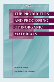 Title: The Production and Processing of Inorganic Materials / Edition 1, Author: James W. Evans