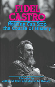Title: Fidel Castro: Nothing Can Stop the Course of History / Edition 1, Author: Fidel Castro