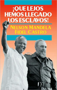 Title: Que Lejos Hemos Llegado Los Esclavos!: Sudafrica y Cuba en el Mundo de Hoy (How Far We Slaves Have Come!: South Africa and Cuba in Today's World) / Edition 1, Author: Nelson Mandela