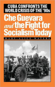 Title: Che Guevara and the Fight for Socialism Today; Cuba Confronts the World Crisis of the '90s, Author: Mary-Alice Waters