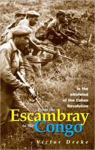 Title: From the Escambray to the Congo: In the Whirlwind of the Cuban Revolution, Author: Victor Dreke