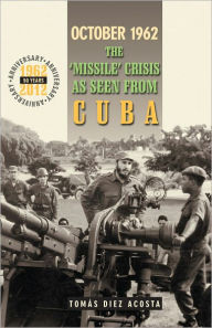 Title: October 1962: The 'Missile' Crisis as Seen from Cuba, Author: Tomas Diez Acosta