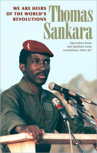 Title: We Are the Heirs of the World's Revolutions: Speeches from the Burkina Faso Revolution 1983-87, Author: Thomas Sankara