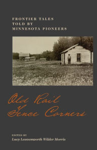 Title: Old Rail Fence Corners: Frontier Tales Told by Minnesota Pioneers, Author: Lucy L. W. Morris