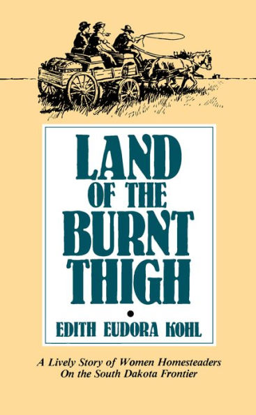 Land of The Burnt Thigh: A Lively Story Women Homesteaders On South Dakota Frontier