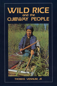 Title: Wild Rice and the Ojibway People / Edition 1, Author: Thomas Vennum