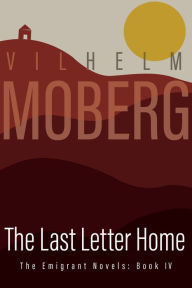 Title: The Last Letter Home: The Emigrant Novels: Book IV, Author: Vilhelm Moberg