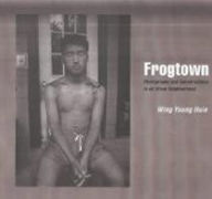 Title: Frogtown: Photographs and Conversations in an Urban Neighborhood, Author: Wing Young Huie