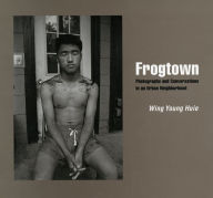 Title: Frogtown: Photographs and Conversations in an Urban Neighborhood, Author: Wing Young Huie