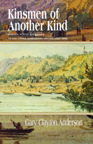 Title: Kinsmen of Another Kind: Dakota-White Relations in the Upper Mississippi Valley, 1650-1862, Author: Gary C. Anderson