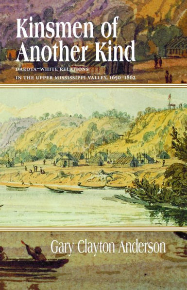 Kinsmen of Another Kind: Dakota-White Relations in the Upper Mississippi Valley, 1650-1862