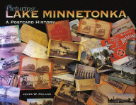 Title: Picturing Lake Minnetonka: A Postcard History, Author: James Ogland