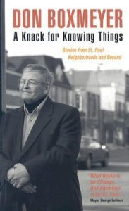 Title: A Knack for Knowing Things: Stories from St. Paul Neighborhoods and Beyond, Author: Don Boxmeyer