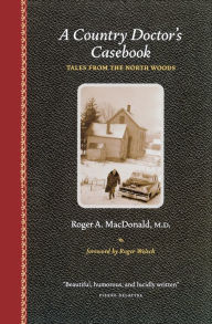 Title: A Country Doctor's Casebook: Tales from the North Woods, Author: Roger A. MacDonald M.D.