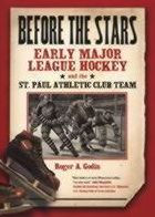 Title: Before the Stars: Early Major League Hockey and the St. Paul Athletic Club Team, Author: Roger A. Godin