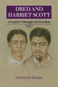 Title: Dred and Harriet Scott: A Family's Struggle for Freedom, Author: Gwenyth Swain